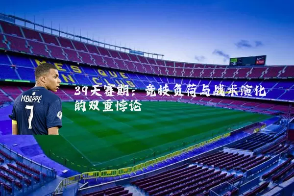 39天赛期:竞技负荷与战术演化的双重悖论