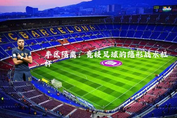 半区隔离:竞技足球的隐形战术杠杆
